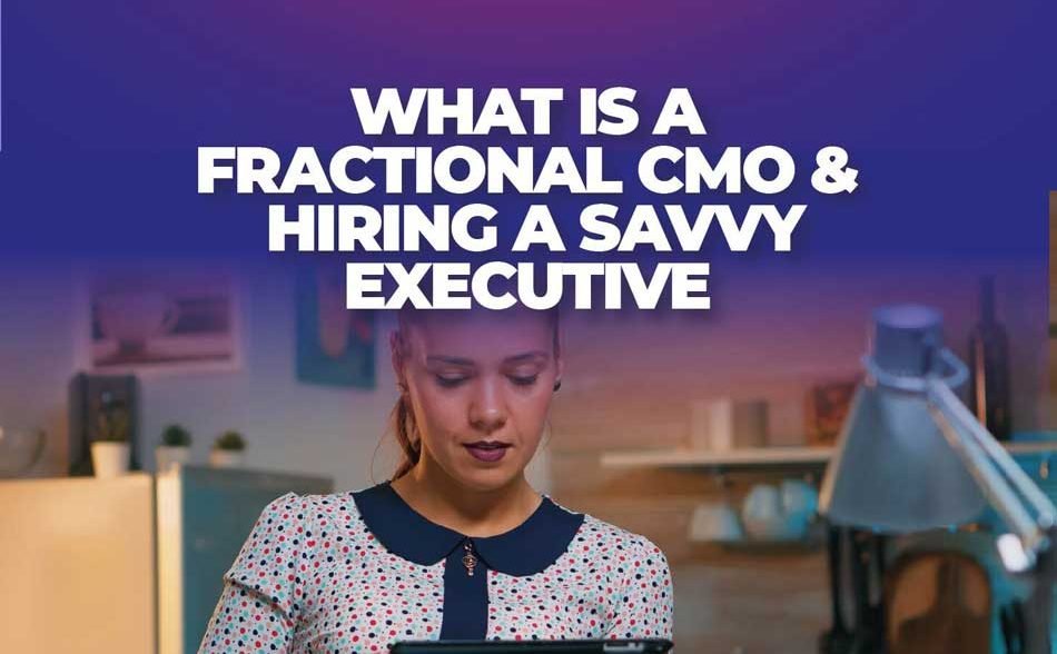 What is a Fractional CMO & Hiring a Savvy Executive
