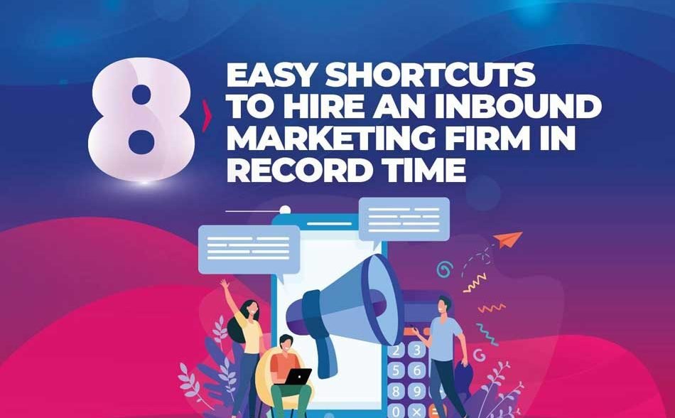 8 Easy Shortcuts To Hire An Inbound Marketing Firm In Record Time