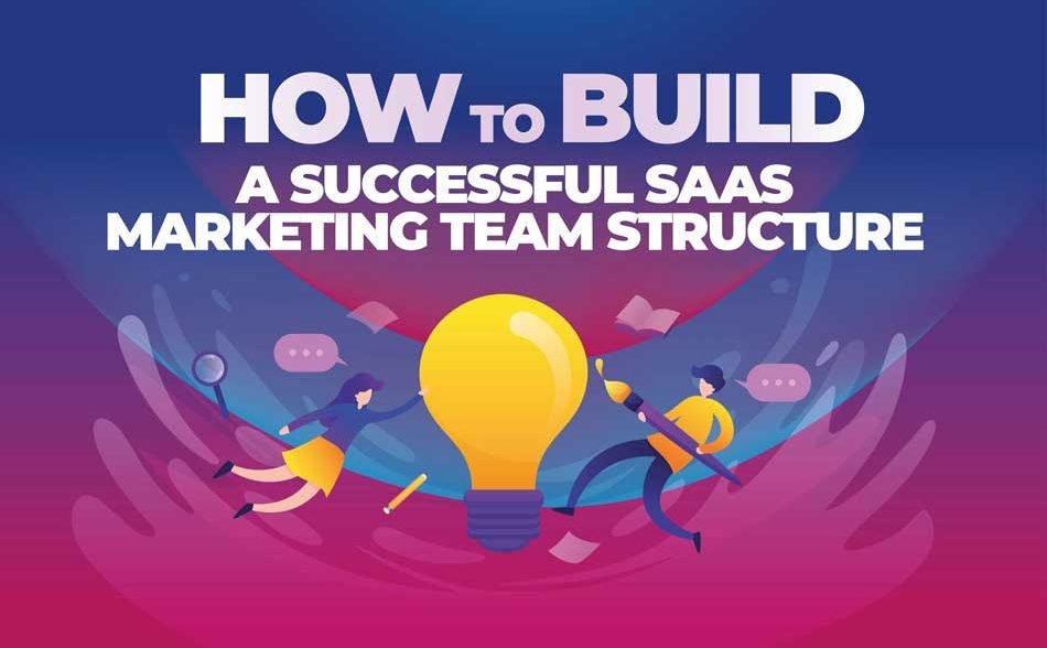 How to Build a Successful SaaS Marketing Team Structure 