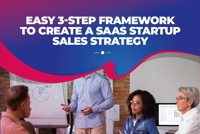 Easy 3-Step Framework To Create a SaaS Startup Sales Strategy