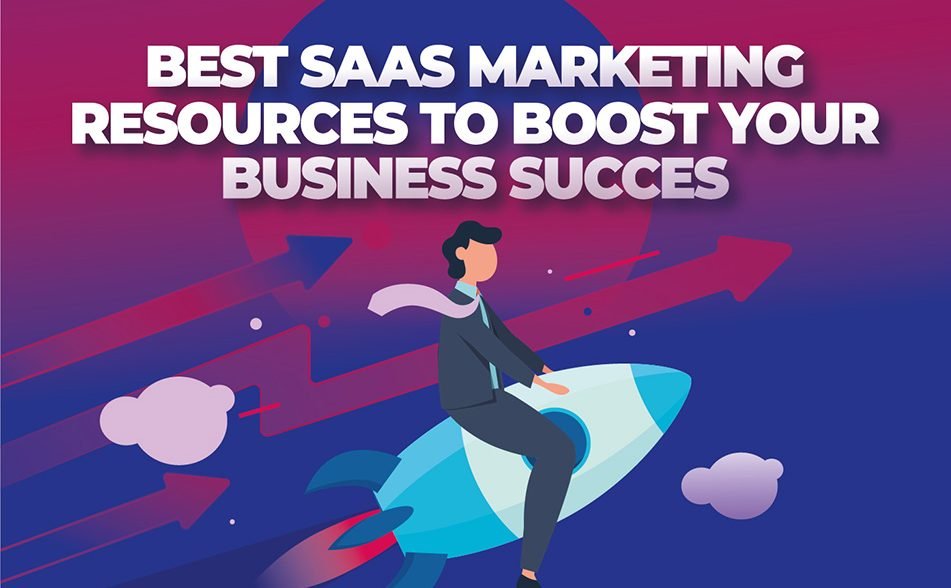 Best SaaS Marketing Resources to Boost Your Business Success