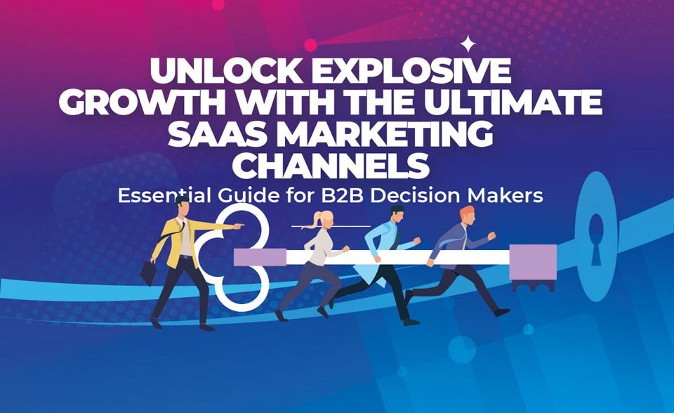 Unlock Explosive Growth with the Ultimate SaaS Marketing Channels