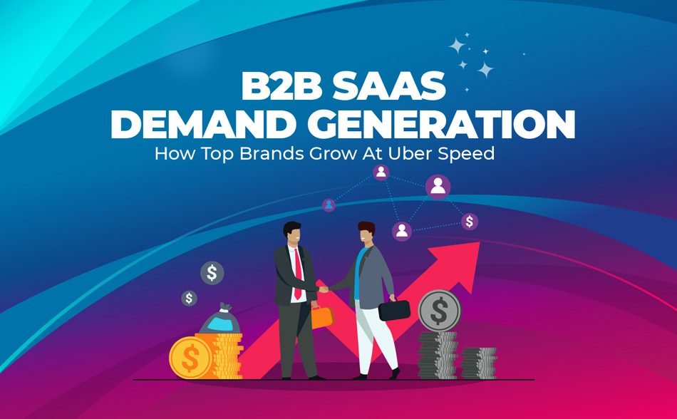 B2B SaaS Demand Generation: How Top Brands Grow At Uber Speed