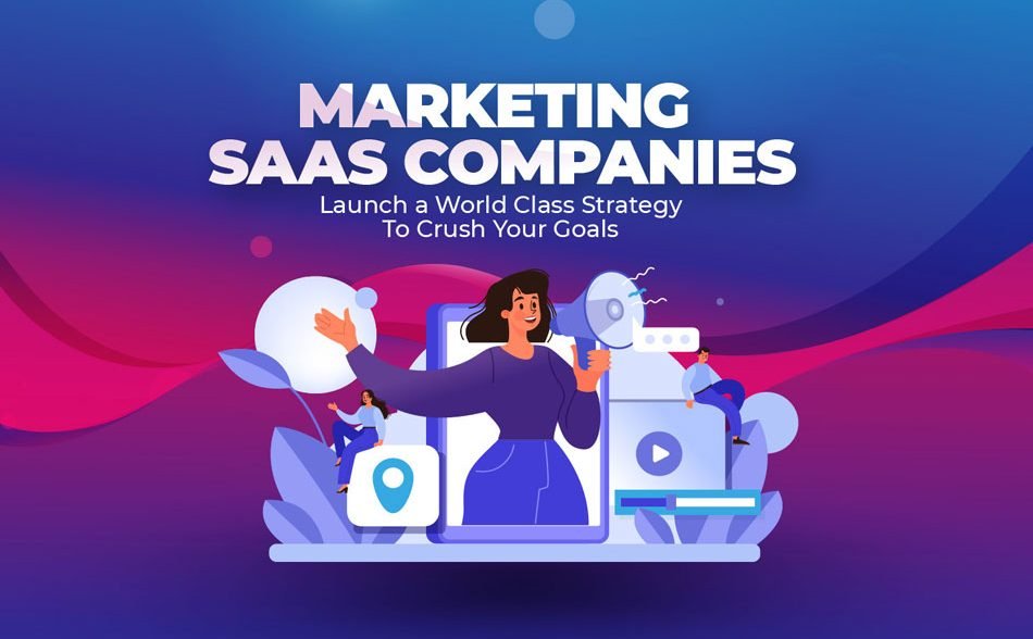 Marketing SaaS Companies: Launch a World Class Strategy To Crush Your Goals