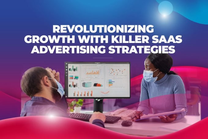 Revolutionizing Growth With Killer SaaS Advertising Strategies