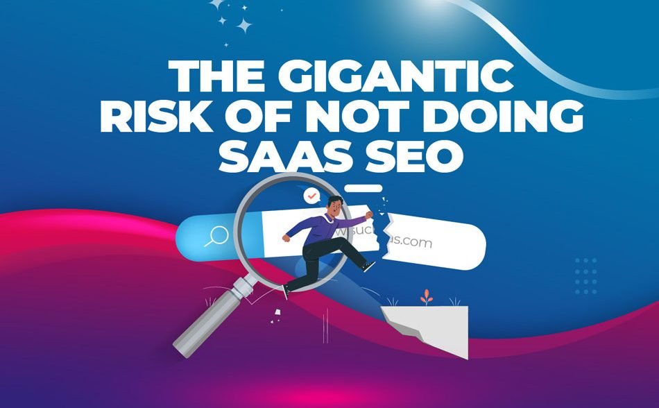 The Gigantic Risk of Not Doing SaaS SEO