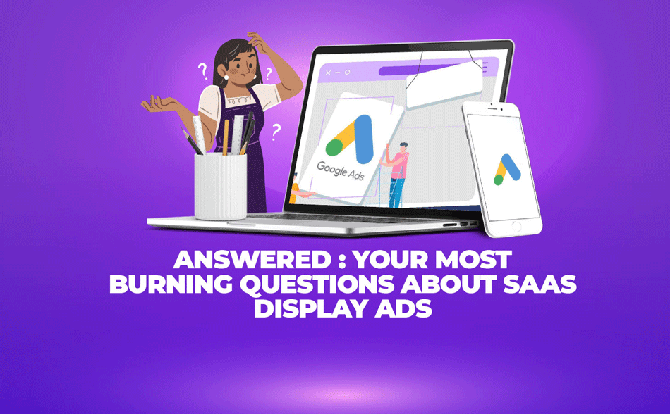 Answered: Your Most Burning Questions About SaaS Display Ads