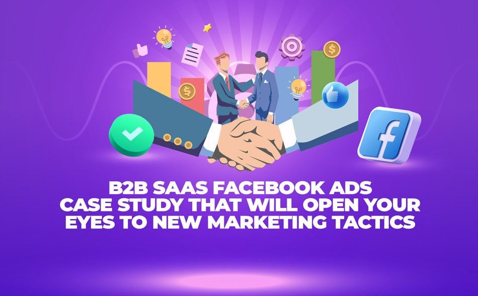 B2B SaaS Facebook Ads Case Study That Will Open Your Eyes to New Marketing Tactics