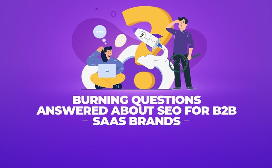 Burning Questions Answered About SEO for B2B SaaS Brands