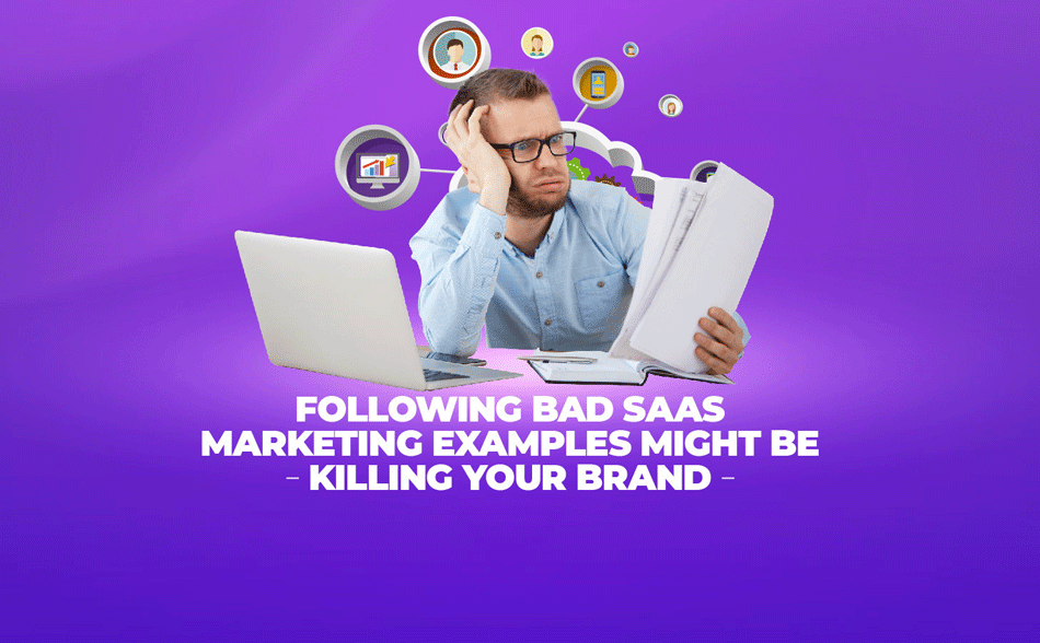 Following Bad SaaS Marketing Examples Might Be Killing Your Brand