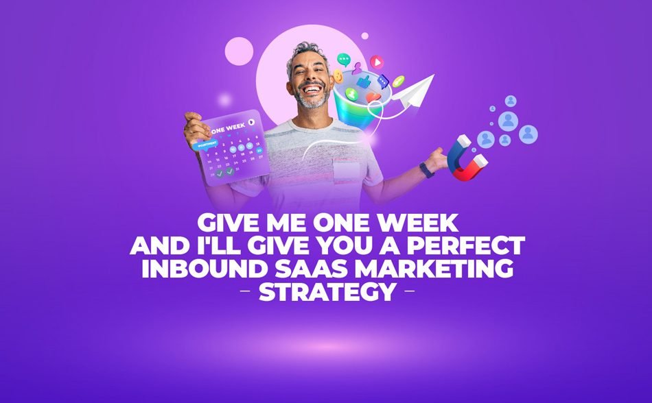 Give Me One Week and I'll Give You a Perfect Inbound SaaS Marketing Strategy