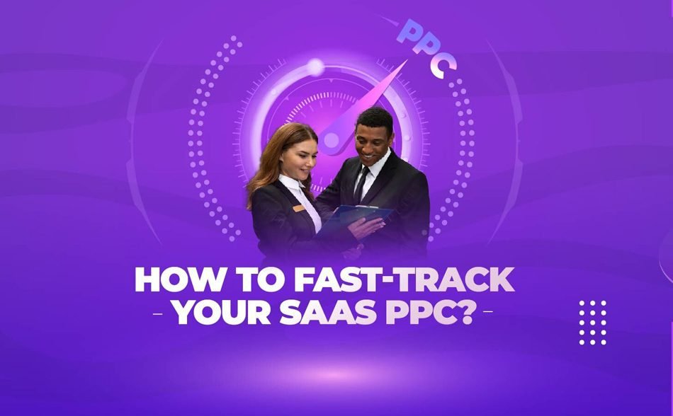 How to Fast-Track Your SaaS PPC?