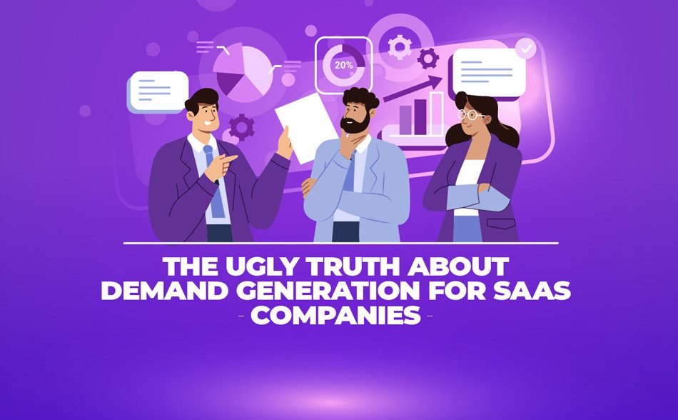 The Ugly Truth About Demand Generation for SaaS Companies