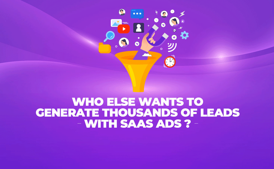 Who Else Wants to Generate Thousands of Leads with SaaS Ads?