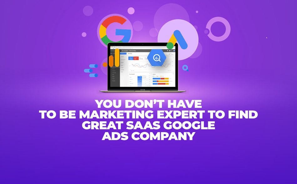 You Don’t Have to Be Marketing Expert to Find Great SaaS Google Ads Company