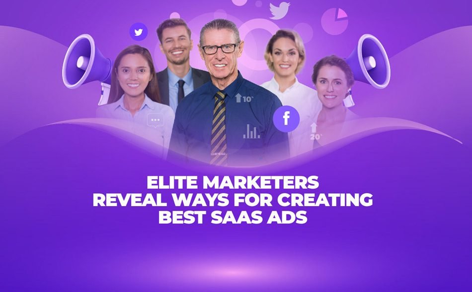 Elite Marketers Reveal Ways for Creating Best SaaS Ads